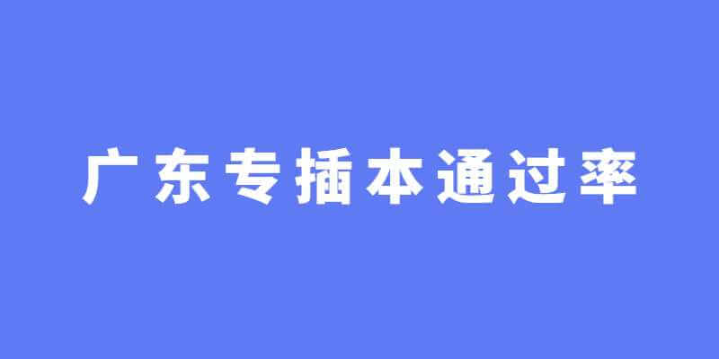 广东专插本通过率达50%以上？