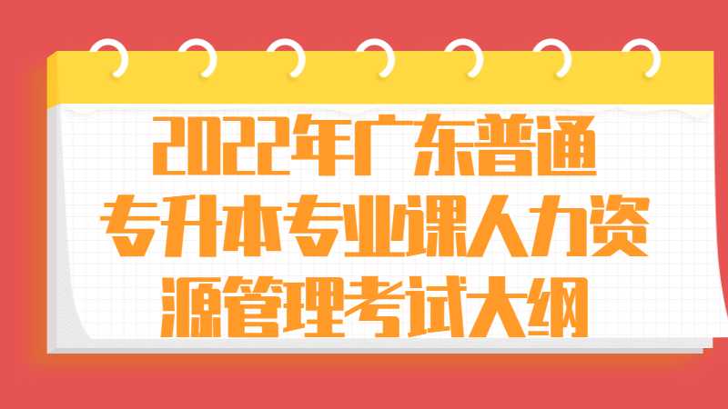 2022年广东普通专升本专业课人力资源管理考试大纲