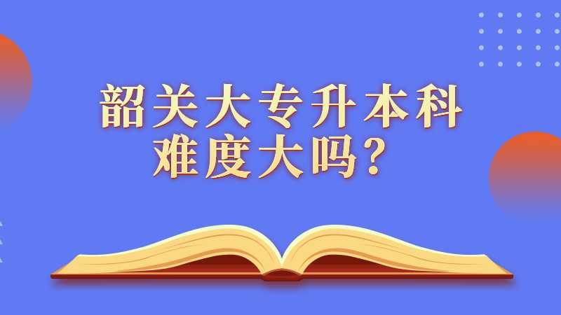 韶关大专升本科难度大吗？
