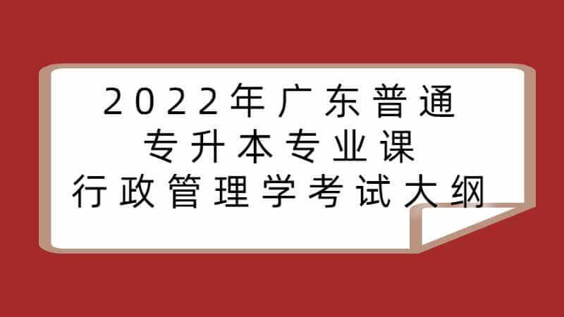 2022年广东普通专升本专业课行政管理学考试大纲