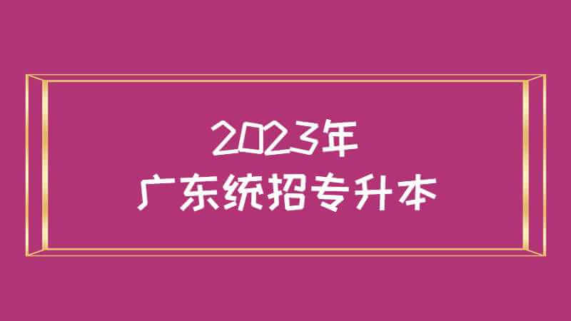 2023年广东统招专升本会有哪些变化?