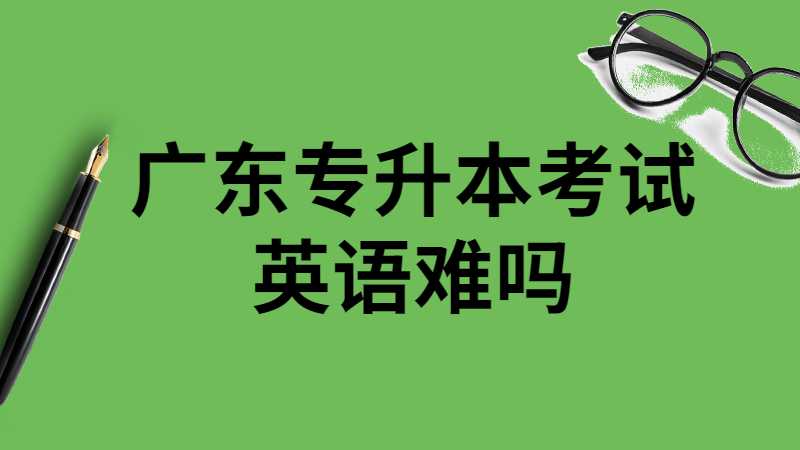 广东专升本考试英语难吗？