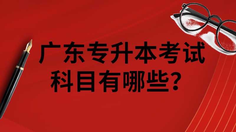 广东专升本考试科目有哪些？