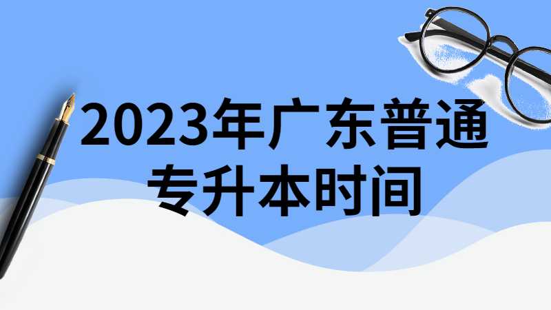 2023年广东普通专升本重要时间线!