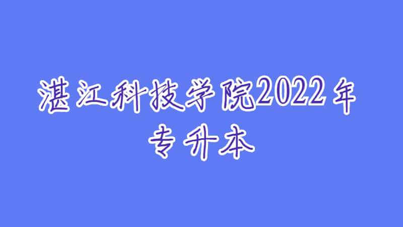 湛江科技学院2022年普通专升本新生入学指南！