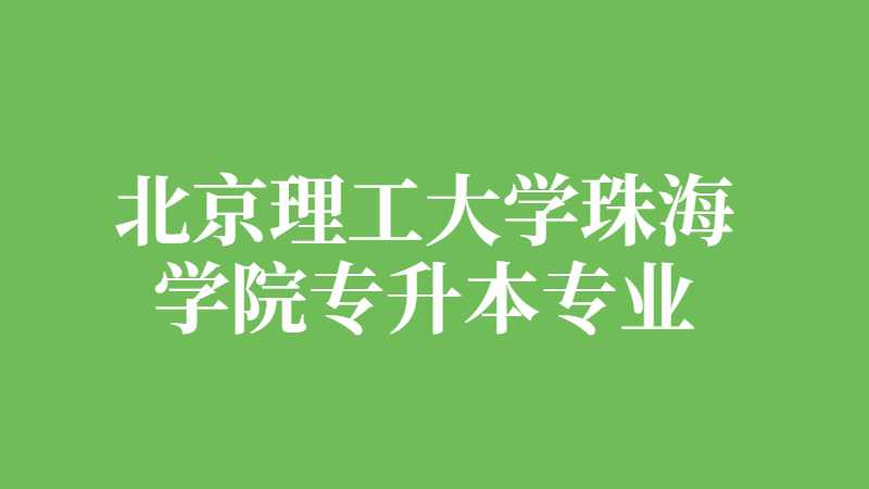 北京理工大学珠海学院专升本专业有哪些？（2021~20