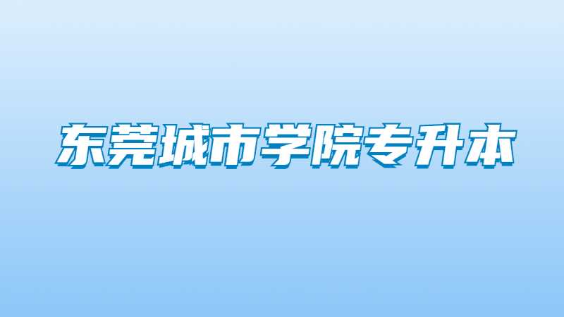 东莞城市学院专升本2022级新生报到须知