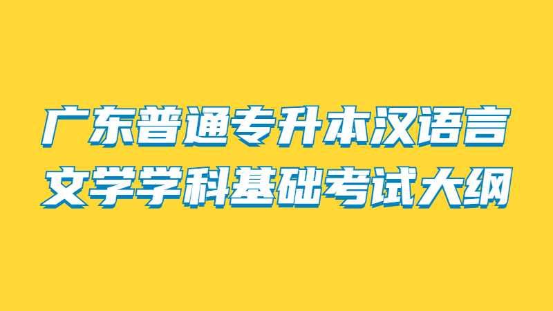 2022年广东普通专升本汉语言文学学科基础考试大纲