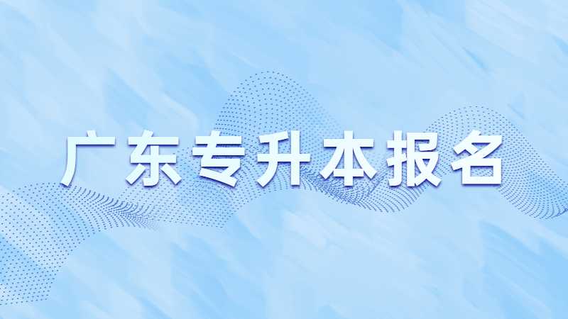 广东专升本报名后重点十大时间点，考生必须知道!!!