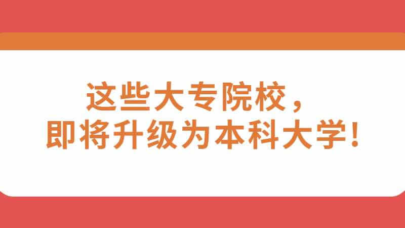 这些大专院校，即将升级为本科大学!（专插本生关注）