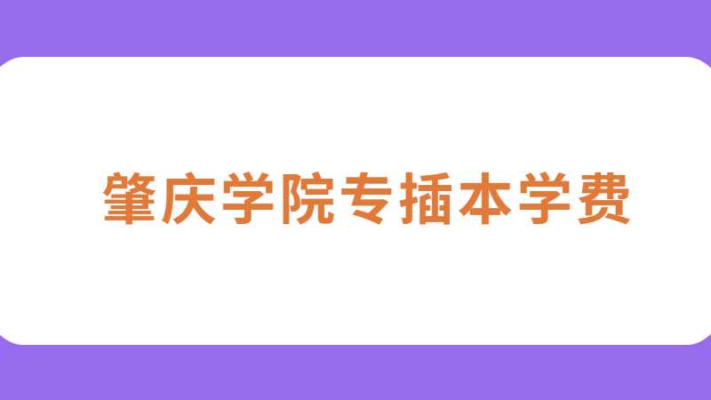 肇庆学院专插本学费多少？（2022~2021）