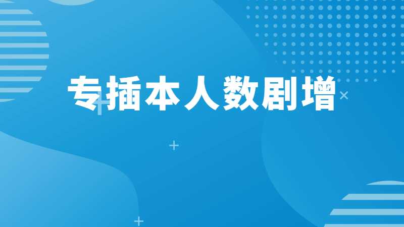 为什么专插本人数剧增?本科与专科学历差异有多大?