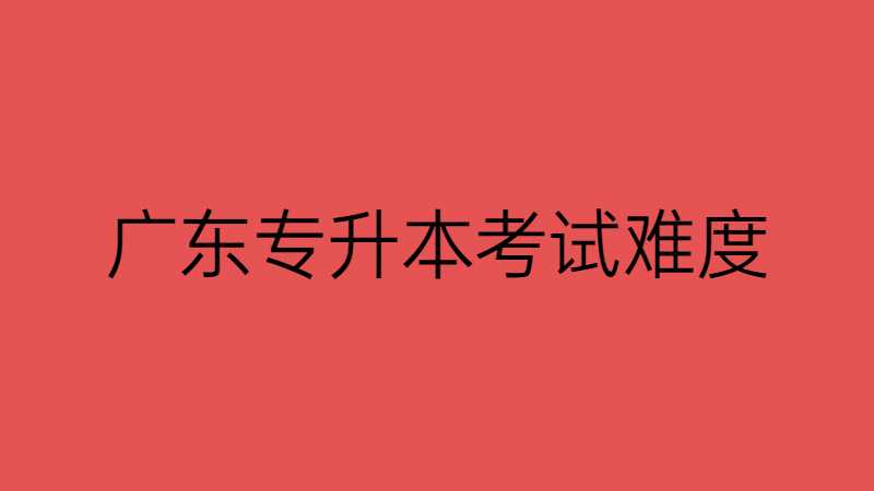 广东专升本门槛越来越低!考试难度将越来越高?