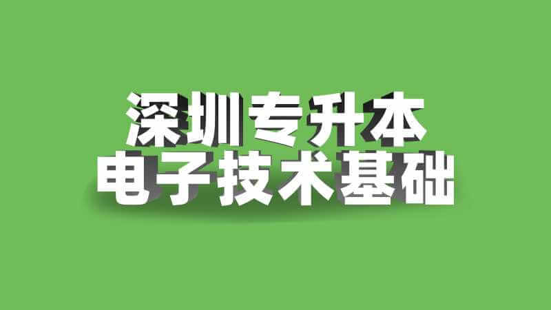 深圳专升本电子技术基础考试题型及分值2022