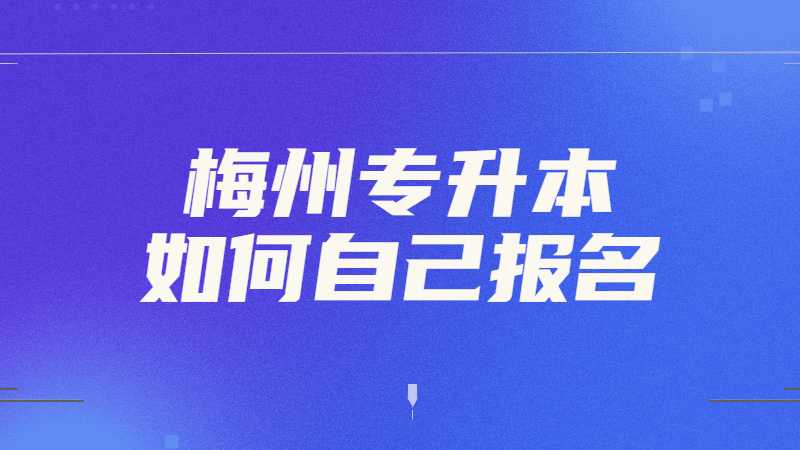 2023年梅州专升本如何自己报名？