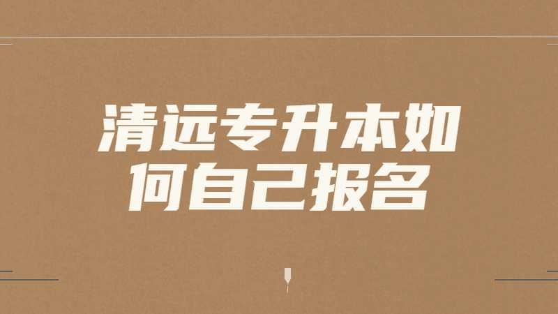 2023年清远专升本如何自己报名？