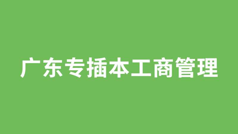 广东专插本工商管理有什么学校？分数线多少？