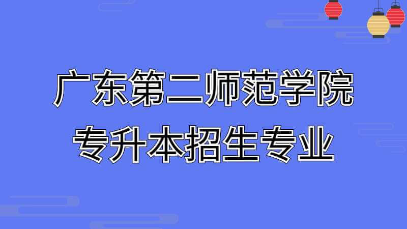 近三年广东第二师范学院专升本招生专业增减变化（2020~2022）