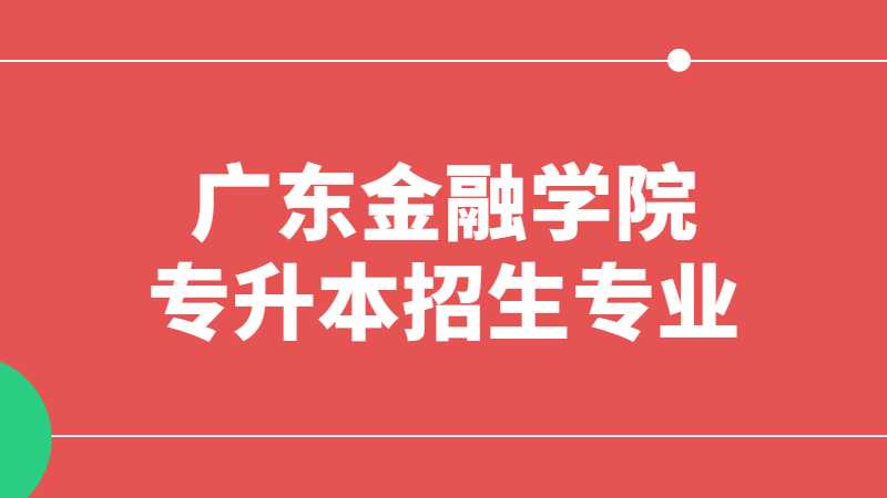 近三年广东金融学院专升本招生专业增减变化（2020~2022）