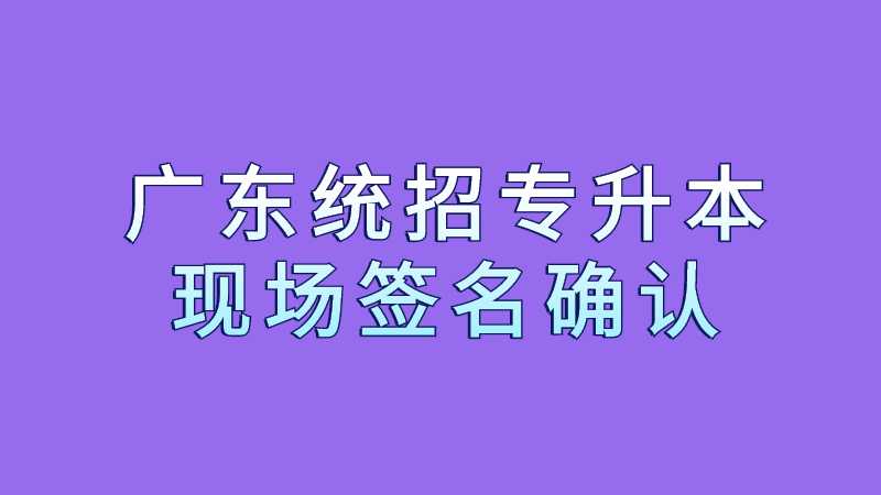 官方：广东统招专升本13日开始填志愿不设现场签名确认环节！