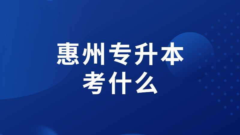 2023年惠州专升本考什么？可以跨专业吗？