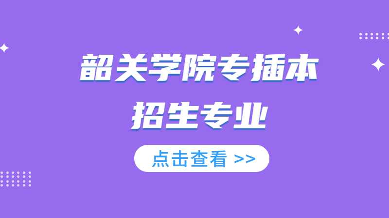 近三年韶关学院专插本招生专业增减变化（2020~2022）