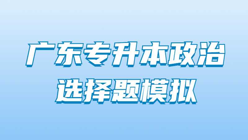 2023年广东专升本政治选择题模拟试题（二）