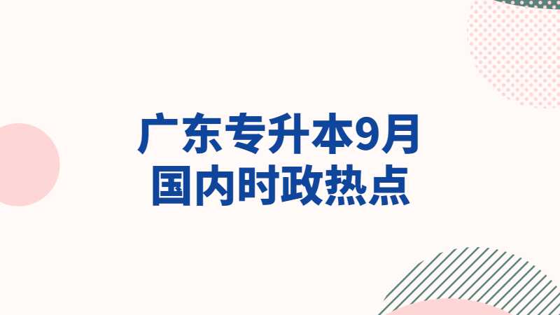 2023必看：广东专升本9月国内时政热点汇总（一）