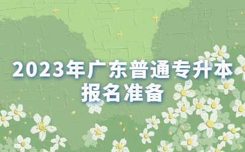 云浮专升本：2023年广东普通专升本报名前需要准备的资料?