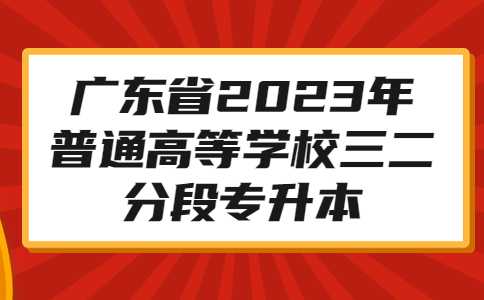 广东省2023年普通高等学校三二分段专升本