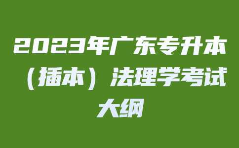 2023年广东专升本（插本）法理学考试大纲