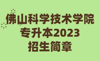 佛山科学技术学院专升本2023招生简章.jpg