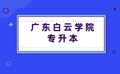 广东白云学院专升本