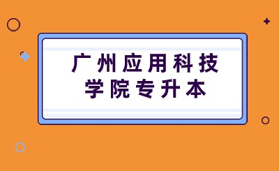 广州应用科技学院专升本
