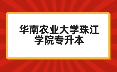 华南农业大学珠江学院专升本