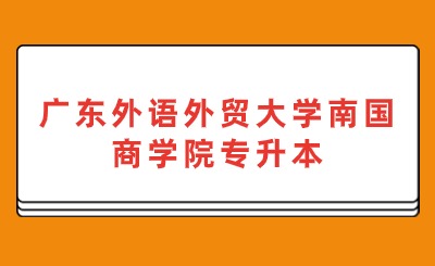 广东外语外贸大学南国商学院专升本