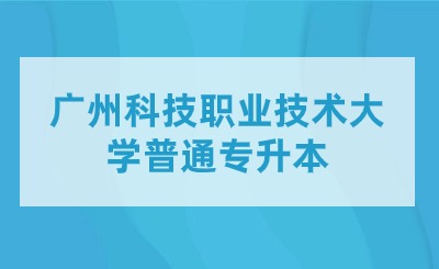 广州科技职业技术大学普通专升本