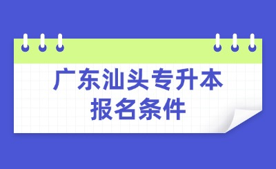 广东汕头专升本报名条件