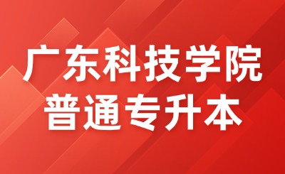 广东科技学院普通专升本